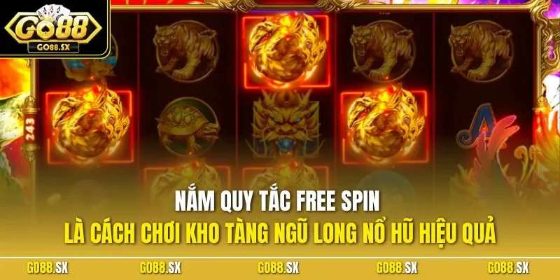 Nắm quy tắc Free Spin là cách chơi kho tàng ngũ long nổ hũ hiệu quả