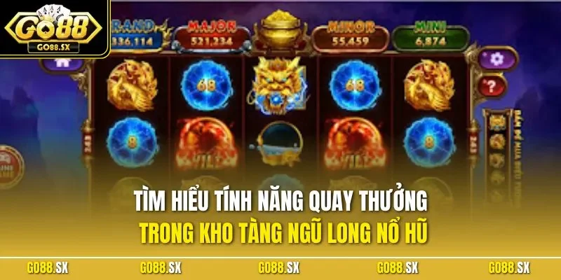 Tìm hiểu tính năng quay thưởng trong kho tàng ngũ long nổ hũ
